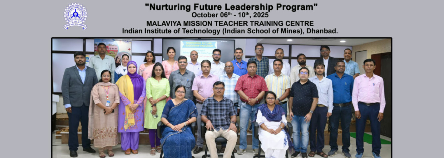 Nurturing Future Leadership Program under the aegis of Malviya Mission Teacher Training Programme, UGC, Ministry of Education,  at IIT Dhanbad